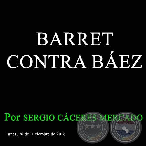 BARRET CONTRA BÁEZ - Por SERGIO CÁCERES MERCADO - Lunes, 26 de Diciembre de 2016